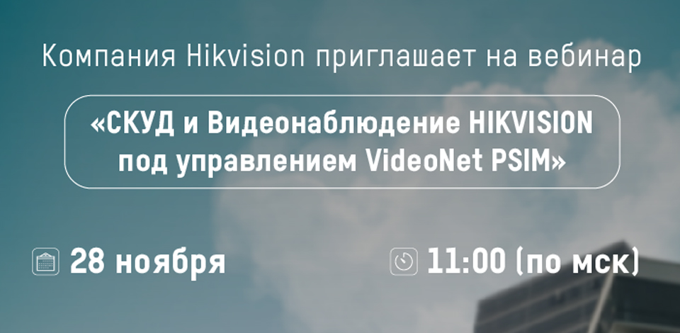 28 ноября в 11-00 вебинар «СКУД и Видеонаблюдение HIKVISION под управлением VideoNet PSIM»